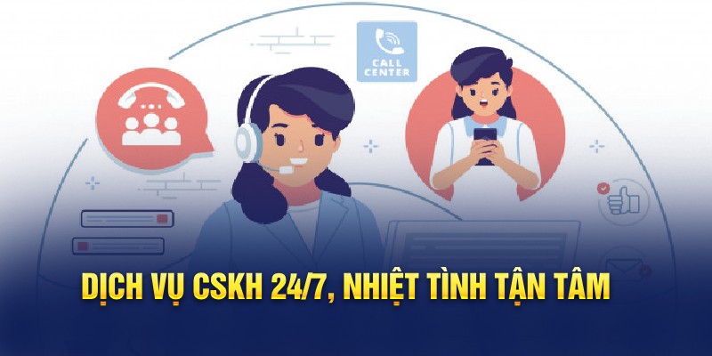 Dịch vụ CSKH 24/7, nhiệt tình tận tâm